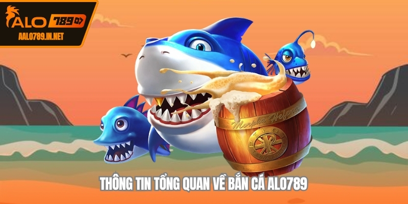 Thông tin tổng quan về bắn cá ALO789