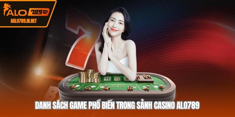Danh sách game phổ biến trong sảnh casino ALO789