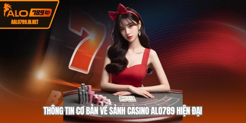 Thông tin cơ bản về sảnh casino ALO789 hiện đại