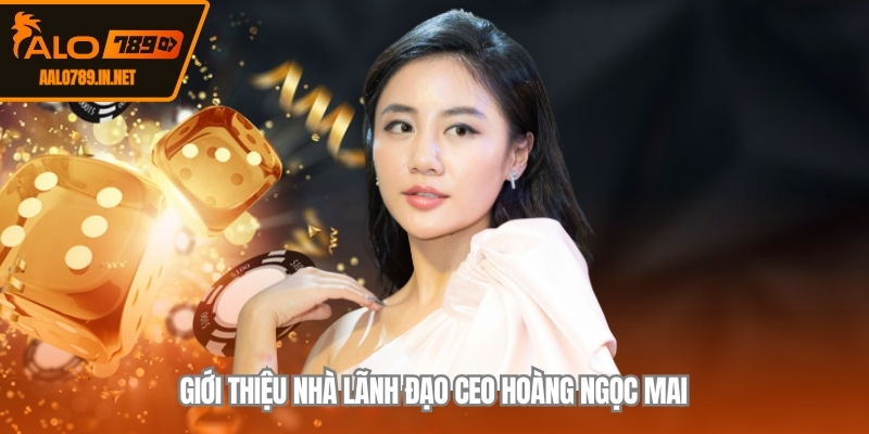 Giới thiệu nhà lãnh đạo CEO Hoàng Ngọc Mai 