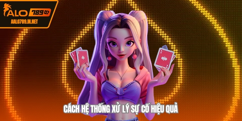 Cách hệ thống xử lý sự cố hiệu quả