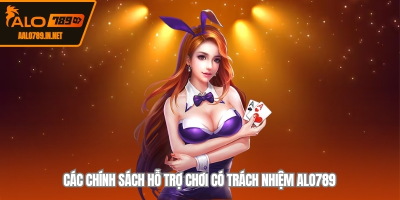 Các chính sách hỗ trợ chơi có trách nhiệm ALO789