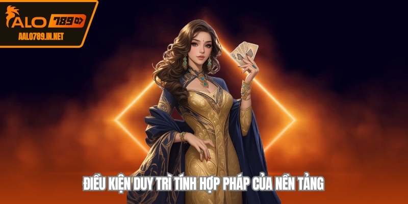 Điều kiện duy trì tính hợp pháp của nền tảng