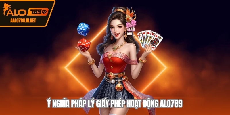 Ý nghĩa pháp lý giấy phép hoạt động ALO789