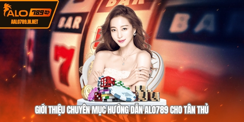 Giới thiệu chuyên mục hướng dẫn ALO789 cho tân thủ