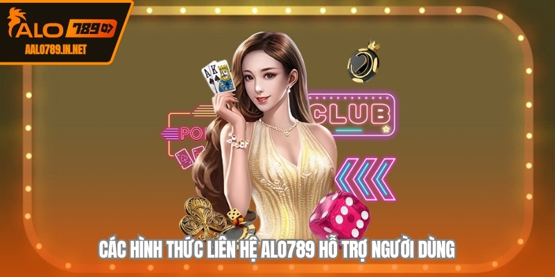 Các hình thức liên hệ ALO789 hỗ trợ người dùng