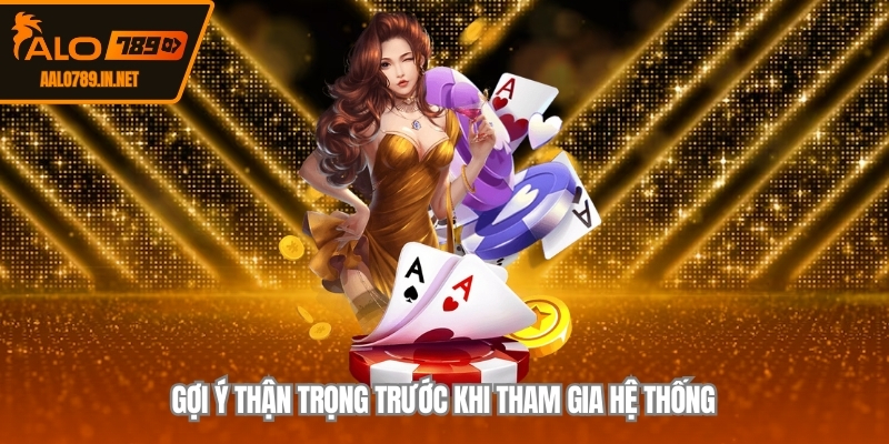 Gợi ý thận trọng trước khi tham gia hệ thống