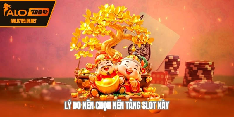Lý do nên chọn nền tảng slot này