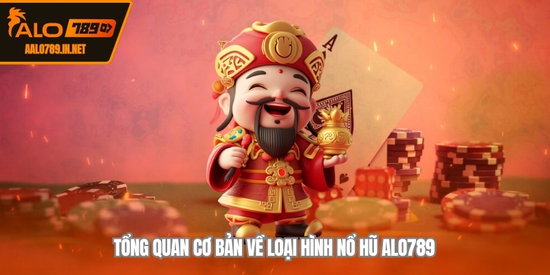 Tổng quan cơ bản về loại hình nổ hũ ALO789
