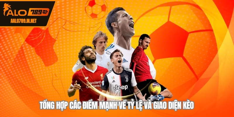 Tổng hợp các điểm mạnh về tỷ lệ và giao diện kèo