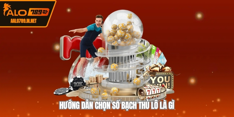 Hướng dẫn chọn số bạch thủ lô là gì