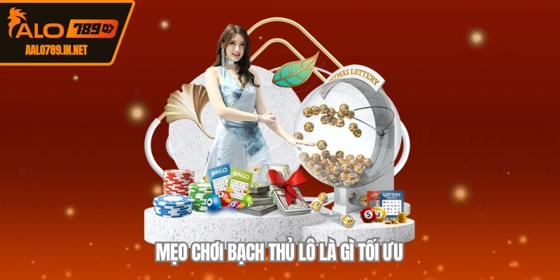 Mẹo chơi bạch thủ lô là gì tối ưu