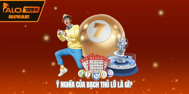 Ý nghĩa của bạch thủ lô là gì?