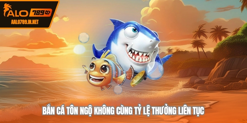 Bắn cá tôn ngộ không cùng tỷ lệ thưởng liên tục