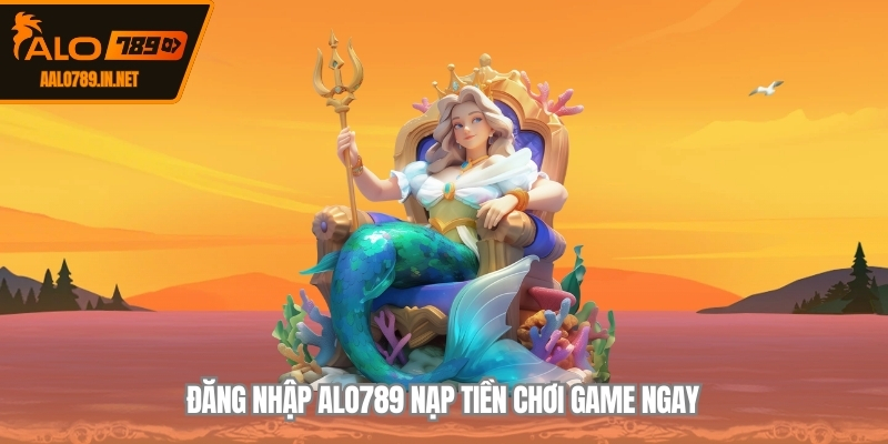 Đăng nhập ALO789 nạp tiền chơi game ngay