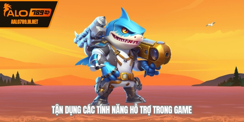 Tận dụng các tính năng hỗ trợ trong game