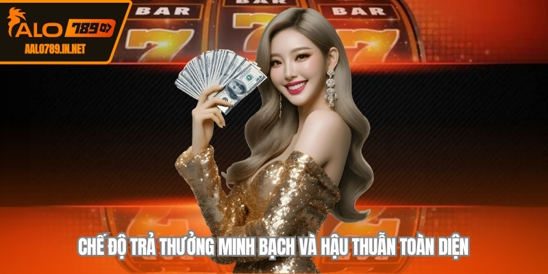 Chế độ trả thưởng minh bạch và hậu thuẫn toàn diện