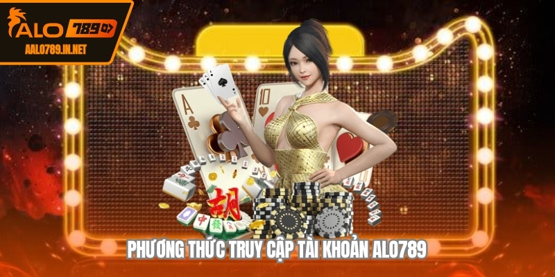 Phương thức truy cập tài khoản ALO789