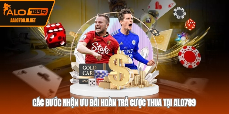 Các bước nhận ưu đãi hoàn trả cược thua tại ALO789