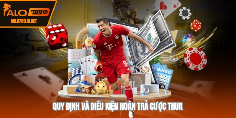 Quy định và điều kiện hoàn trả cược thua
