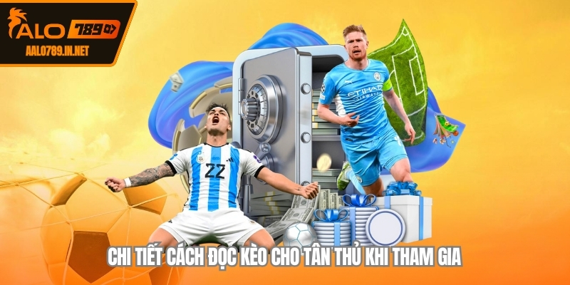 Chi tiết cách đọc kèo cho tân thủ khi tham gia