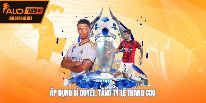 Áp dụng bí quyết, tăng tỷ lệ thắng cao