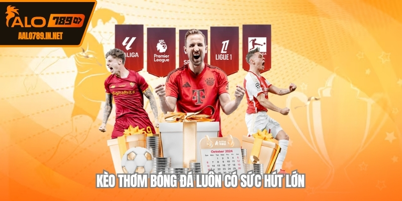 Kèo thơm bóng đá luôn có sức hút lớn