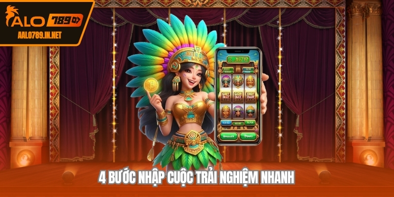 4 bước nhập cuộc trải nghiệm nhanh