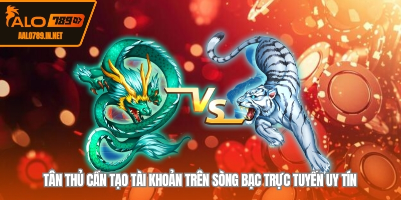 Tân thủ cần tạo tài khoản trên sòng bạc trực tuyến uy tín