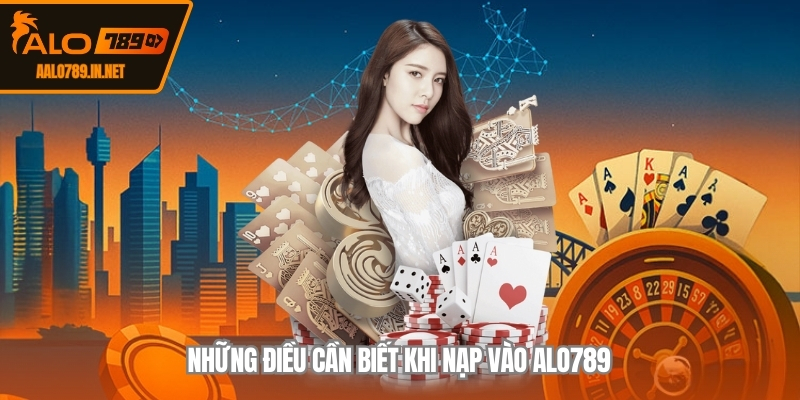 Những điều cần biết khi nạp vào ALO789
