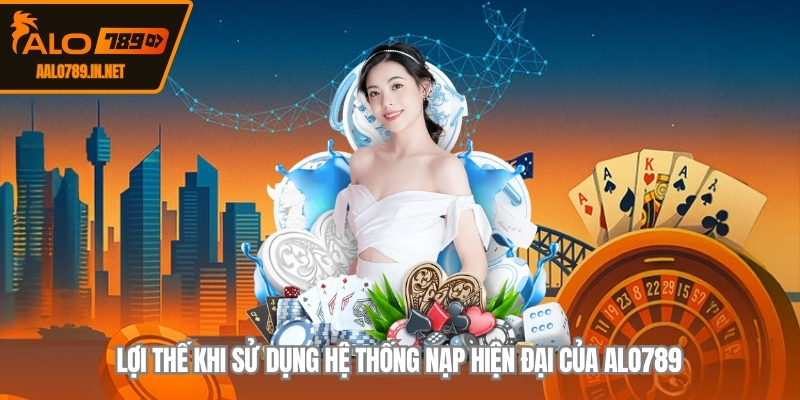Lợi thế khi sử dụng hệ thống nạp hiện đại của ALO789