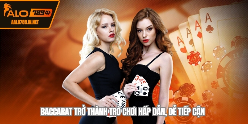 Baccarat trở thành trò chơi hấp dẫn, dễ tiếp cận 