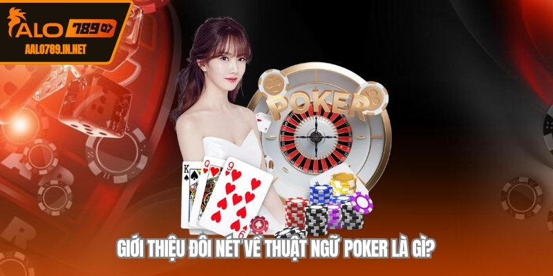 Giới thiệu đôi nét về thuật ngữ Poker là gì?
