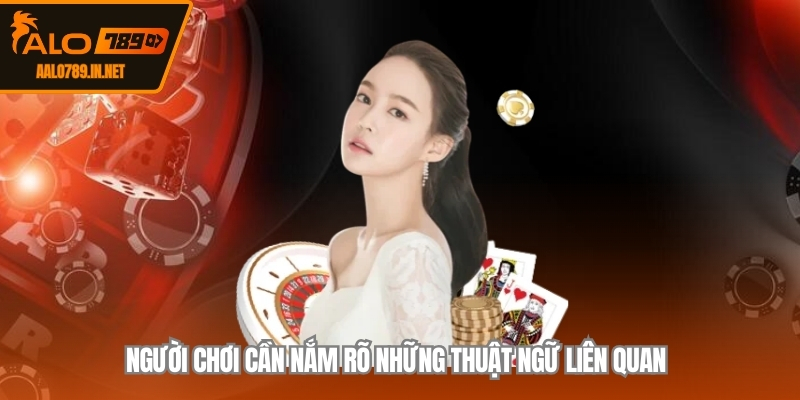 Người chơi cần nắm rõ những thuật ngữ liên quan 