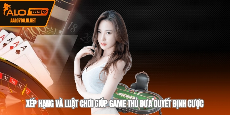 Xếp hạng và luật chơi giúp game thủ đưa quyết định cược