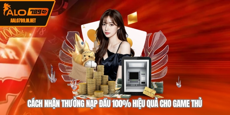 Cách nhận thưởng nạp đầu 100% hiệu quả cho game thủ