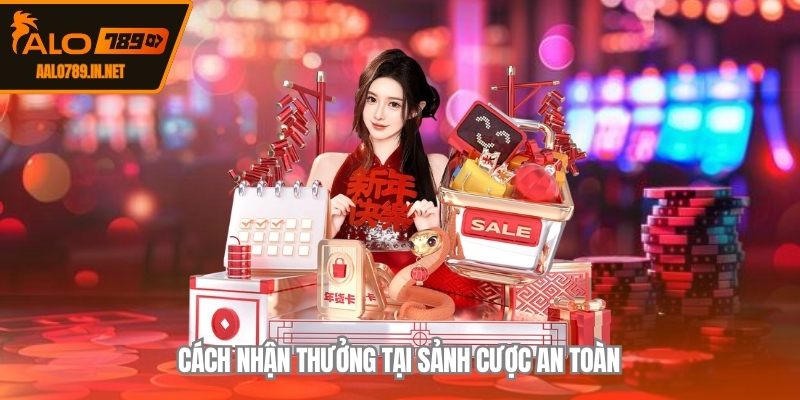 Cách nhận thưởng tại sảnh cược an toàn
