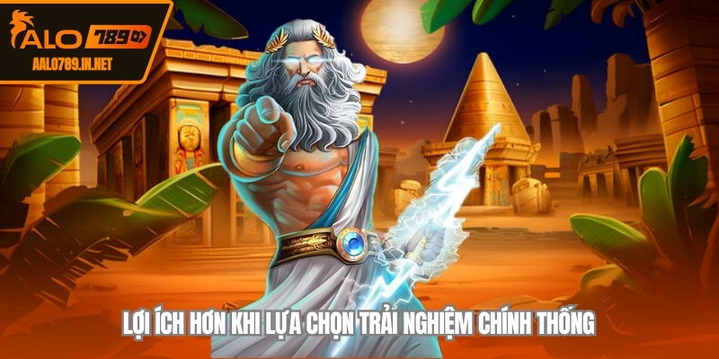 Lợi ích hơn khi lựa chọn trải nghiệm chính thống