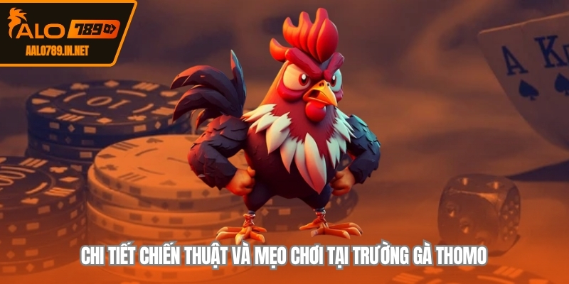 Chi tiết chiến thuật và mẹo chơi tại trường gà Thomo