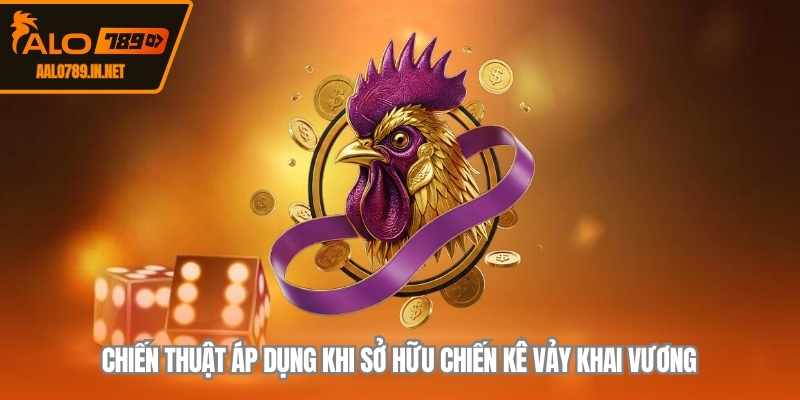 Chiến thuật áp dụng khi sở hữu chiến kê vảy khai vương